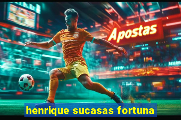 henrique sucasas fortuna